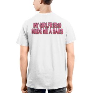 My Girlfriend Made Me A Barb Shirt My Girlfriend Made Me A Barb Shirt