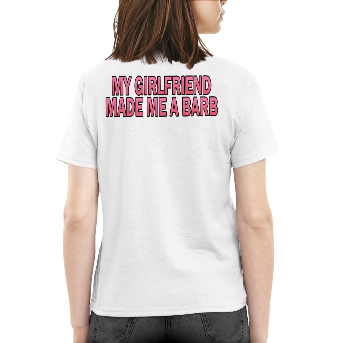 My Girlfriend Made Me A Barb Shirt My Girlfriend Made Me A Barb Shirt