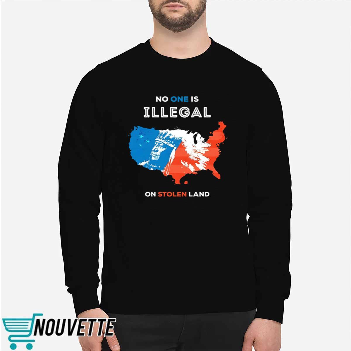 No One Is Illegal On Stolen Land Shirt No One Is Illegal On Stolen Land Shirt
