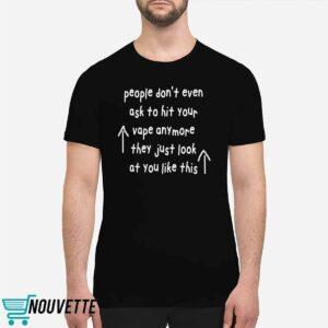 People Don't Even Ask To Hit Your Vape Anymore They Just Look At You Like This Shirt 6 11
