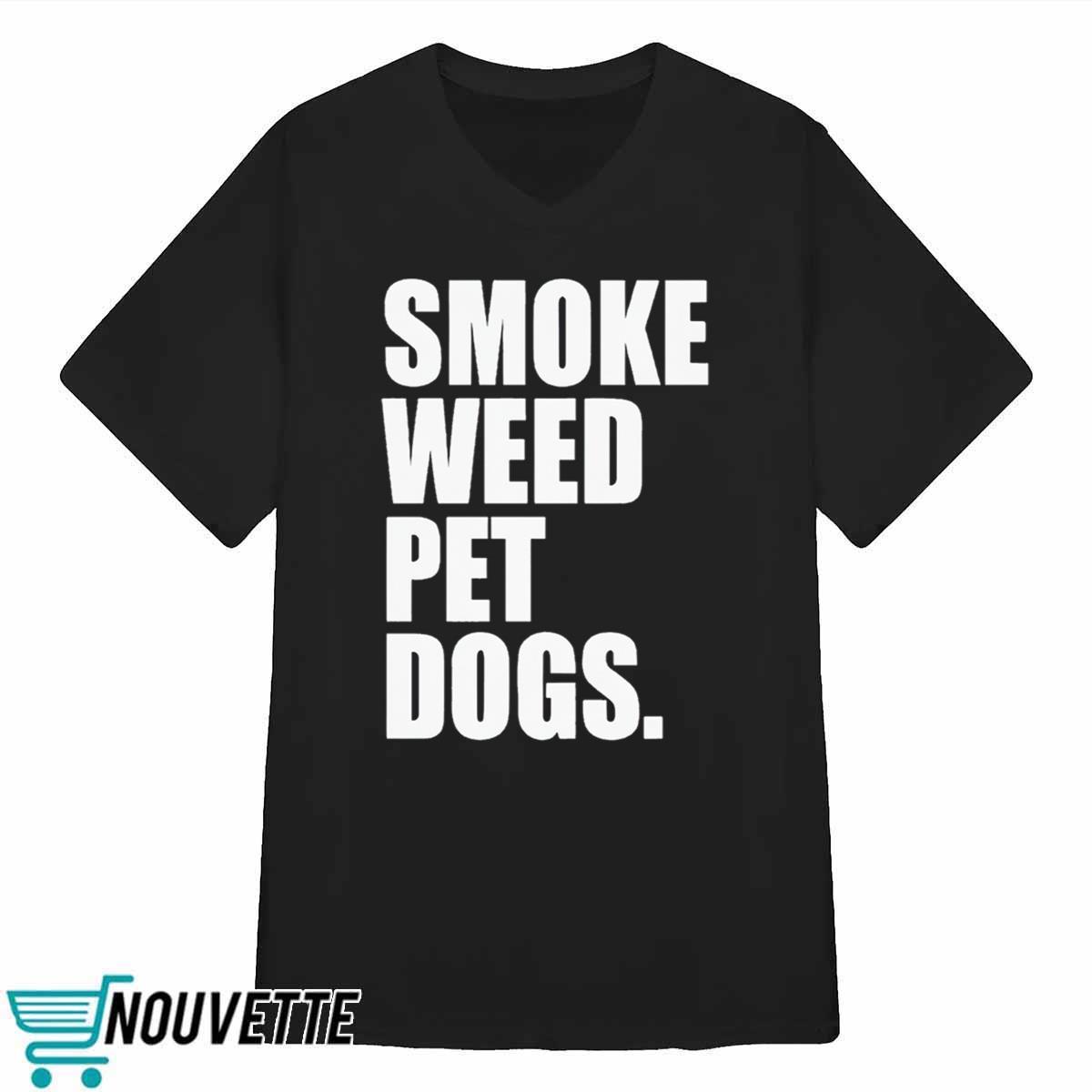Smoke Weed Pet Dogs Shirt Smoke Weed Pet Dogs Shirt