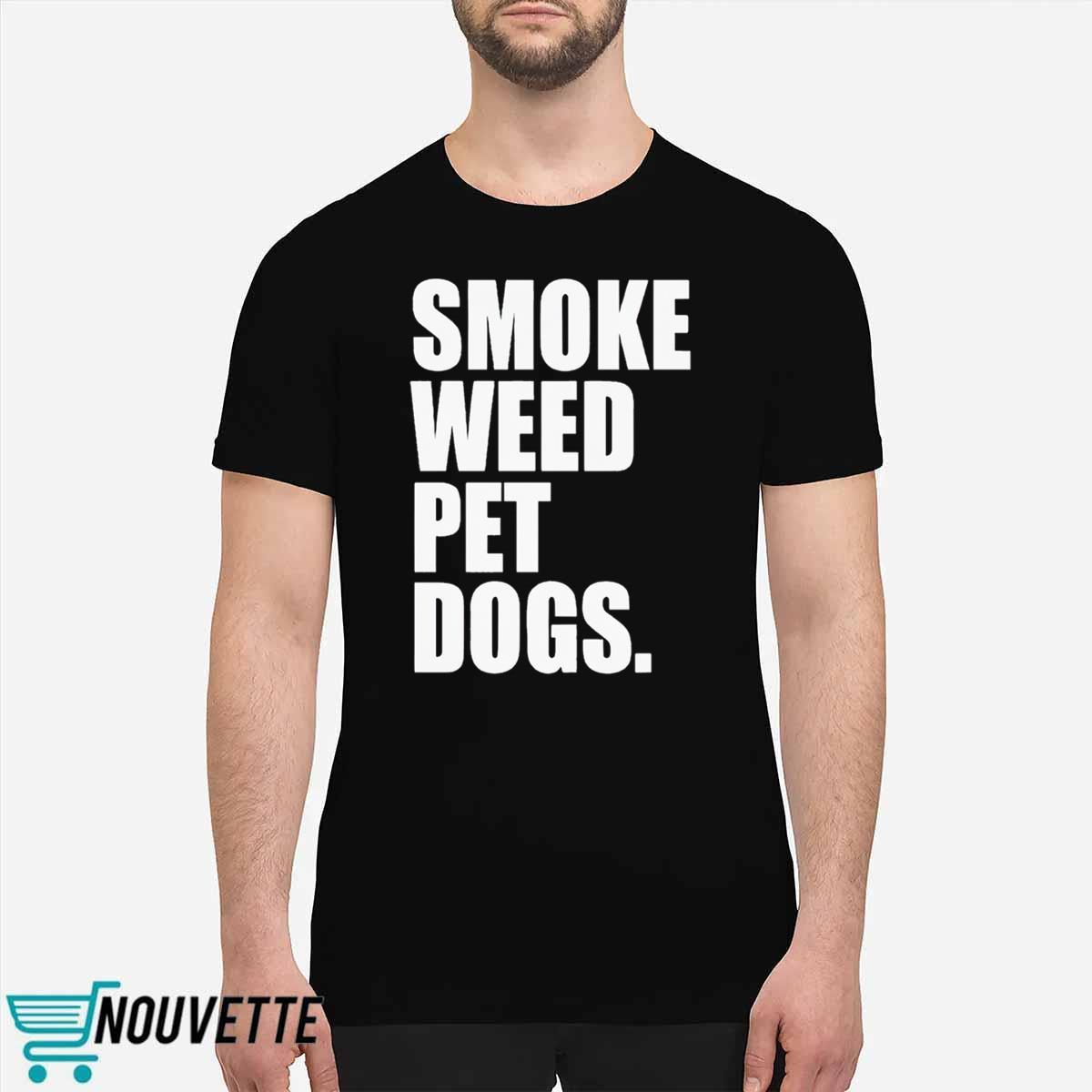 Smoke Weed Pet Dogs Shirt Smoke Weed Pet Dogs Shirt