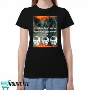 The Darkness Doesnt Scare Me My Only Fear Is Losing Who I Am Shirt The Darkness Doesnt Scare Me My Only Fear Is Losing Who I Am Shirt