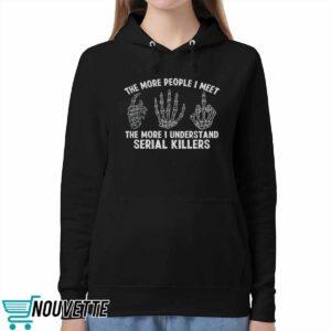 The More People I Meet The More I Understand Serial Killers Shirt 5 The More People I Meet The More I Understand Serial Killers Shirt