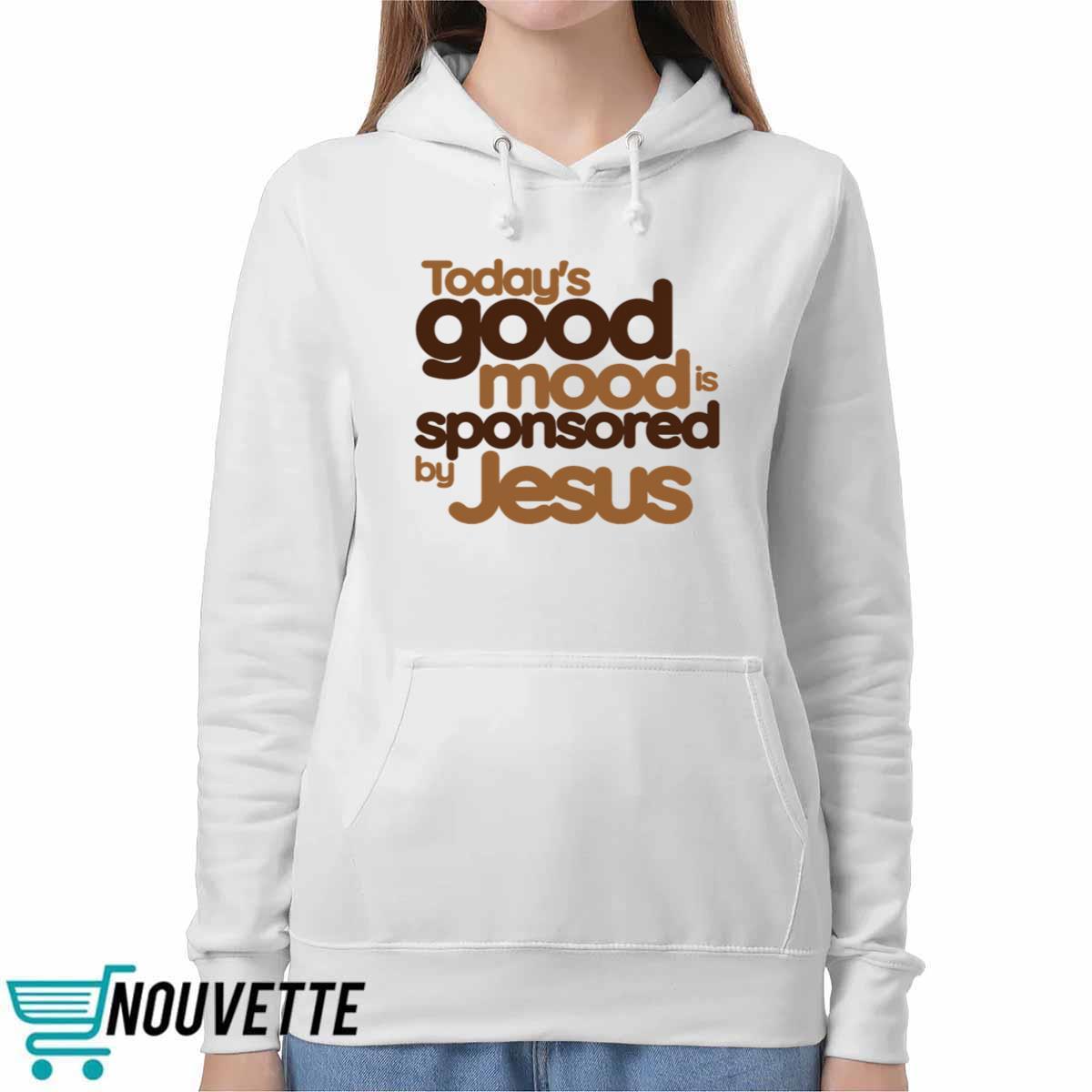 Todays Good Mood is Sponsored by Jesus Shirt Todays Good Mood is Sponsored by Jesus Shirt