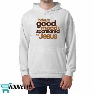 Todays Good Mood is Sponsored by Jesus Shirt 4 Todays Good Mood is Sponsored by Jesus Shirt