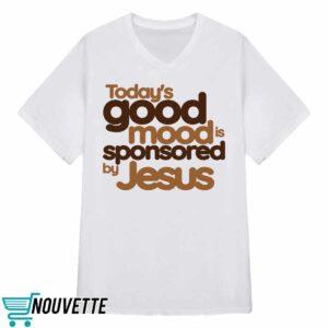 Todays Good Mood is Sponsored by Jesus Shirt 3 Todays Good Mood is Sponsored by Jesus Shirt