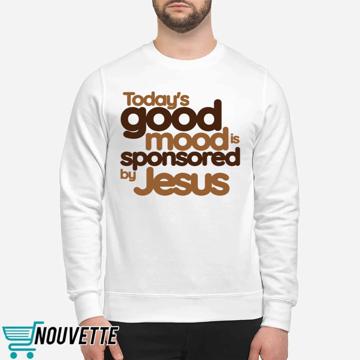 Todays Good Mood is Sponsored by Jesus Shirt Todays Good Mood is Sponsored by Jesus Shirt