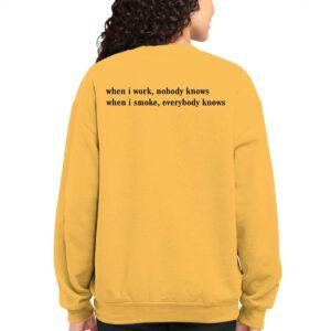 When I Work Nobody Knows When I Smoke Everybody Knows Shirt 6 When I Work Nobody Knows When I Smoke Everybody Knows Shirt