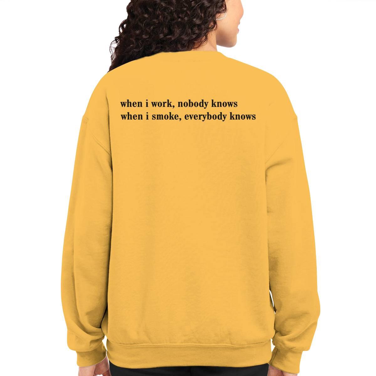 When I Work Nobody Knows When I Smoke Everybody Knows Shirt When I Work Nobody Knows When I Smoke Everybody Knows Shirt