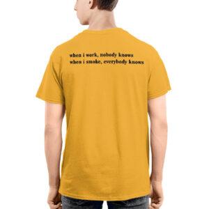 When I Work Nobody Knows When I Smoke Everybody Knows Shirt When I Work Nobody Knows When I Smoke Everybody Knows Shirt