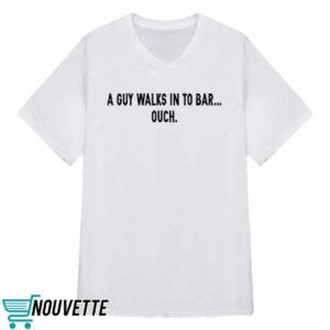 A Guy Walks Into Bar Ouch Shirt