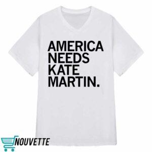 America Needs Kate Martin Shirt