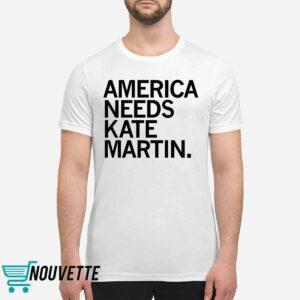 America Needs Kate Martin Shirt