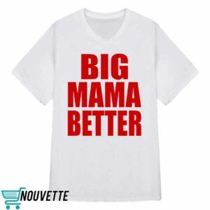 Big Mama Better Shirt