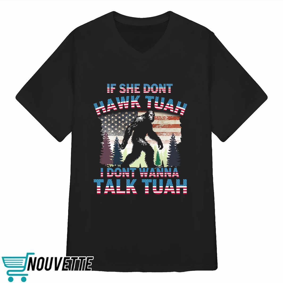Bigfoot If She Don’t Hawk Tuah I Don’t Wanna Talk Tuah Shirt Bigfoot If She Don’t Hawk Tuah I Don’t Wanna Talk Tuah Shirt