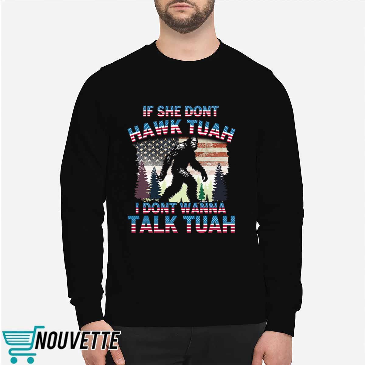 Bigfoot If She Don’t Hawk Tuah I Don’t Wanna Talk Tuah Shirt Bigfoot If She Don’t Hawk Tuah I Don’t Wanna Talk Tuah Shirt