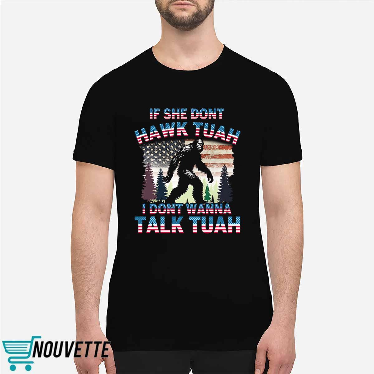 Bigfoot If She Don’t Hawk Tuah I Don’t Wanna Talk Tuah Shirt Bigfoot If She Don’t Hawk Tuah I Don’t Wanna Talk Tuah Shirt