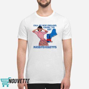 Call Me New England Cause I Got MassiveHugeTits Shirt