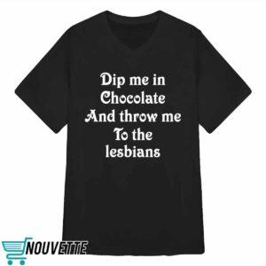 Dip Me In Chocolate And Throw Me To The Lesbians Shirt