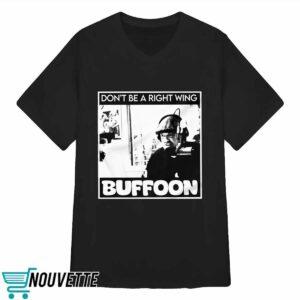 Don't Be A Right Wing Buffoon Shirt 1 Don't Be A Right Wing Buffoon Shirt