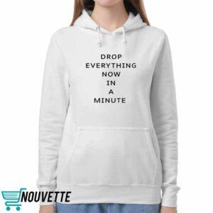 Drop Everything Now In A Minute Shirt 5 Drop Everything Now In A Minute Shirt