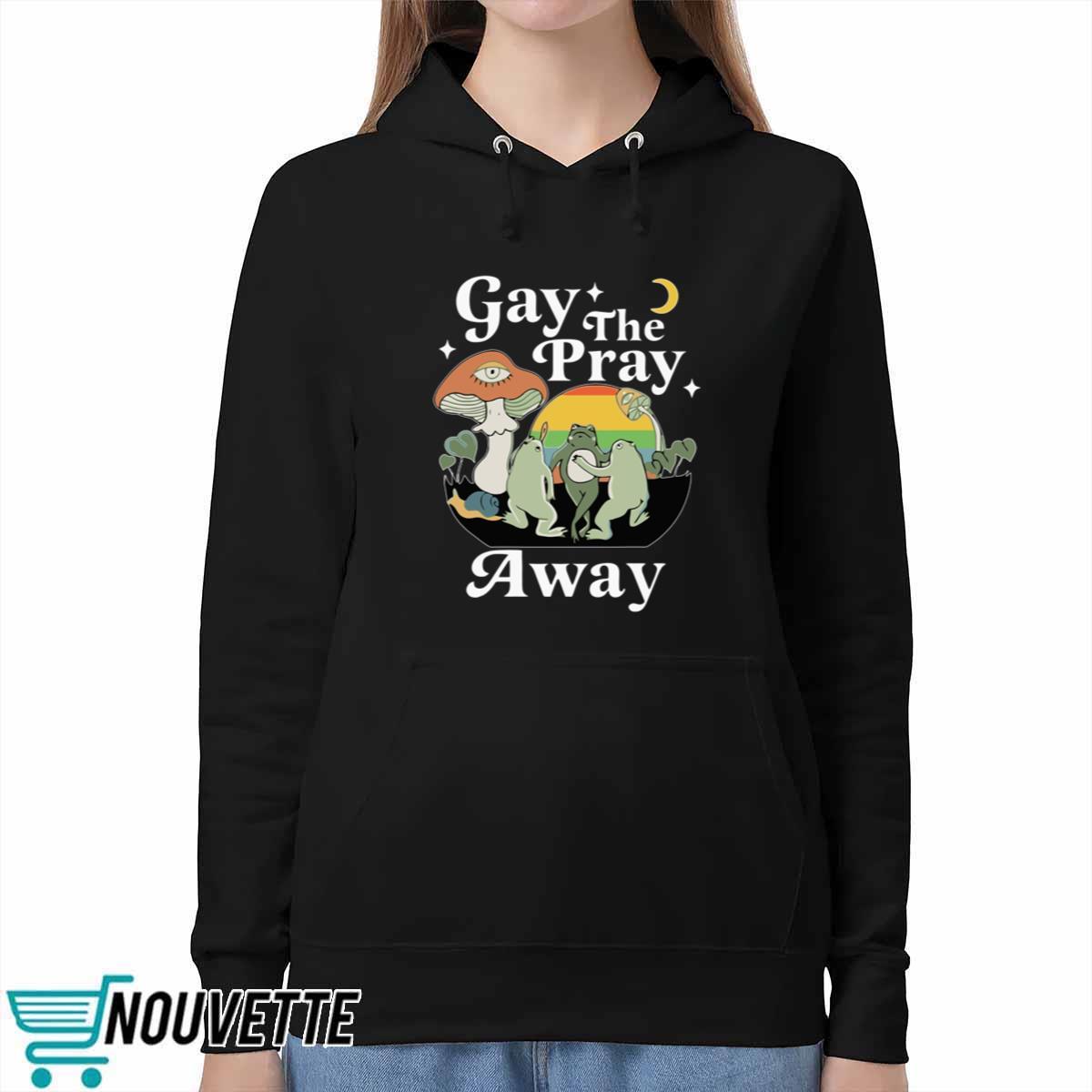 Frog Gay The Pray Away Sweatshirt Frog Gay The Pray Away Sweatshirt