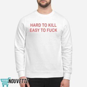 Hard To Kill Easy To Fck Shirt 4 Hard To Kill Easy To Fuck Shirt