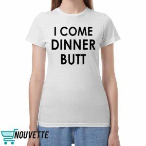I Come Dinner Butt Shirt