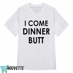 I Come Dinner Butt Shirt