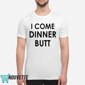 I Come Dinner Butt Shirt