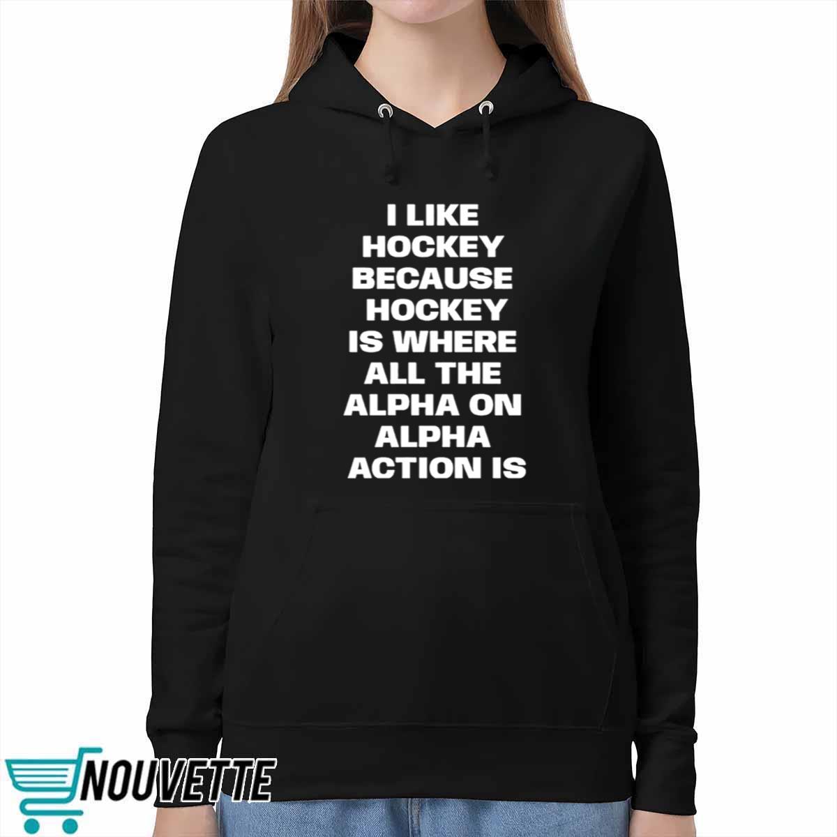 I Like Hockey Because Hockey Is Where All The Alpha On Alpha Action Is Shirt I Like Hockey Because Hockey Is Where All The Alpha On Alpha Action Is Shirt