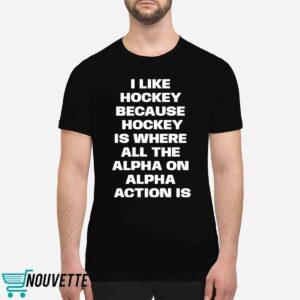 I Like Hockey Because Hockey Is Where All The Alpha On Alpha Action Is Shirt 5 I Like Hockey Because Hockey Is Where All The Alpha On Alpha Action Is Shirt