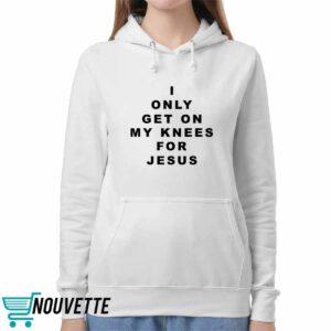 I Only Get On My Knees For Jesus Shirt