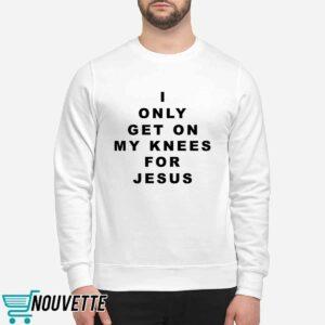 I Only Get On My Knees For Jesus Shirt