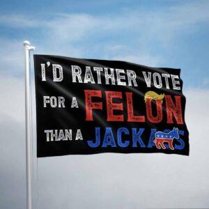I’d Rather Vote For A Felon Than A Jackas Flag I’d Rather Vote For A Felon Than A Jackas Flag