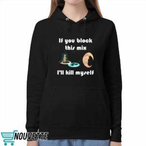 If You Block This Mix I'll Kill Myself Shirt