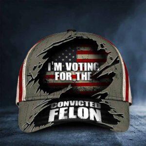 I’m Voting For The Convicted Felon Hat I’m Voting For The Convicted Felon Hat