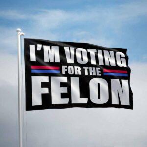I’m Voting For The Felon Flag