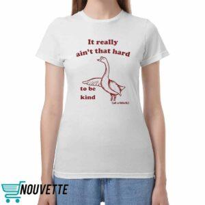 It Really Ain't That Hard To Be Kind Of A Btch Shirt