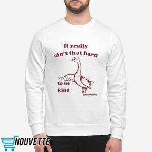 It Really Ain't That Hard To Be Kind Of A Btch Shirt