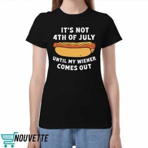 It’s Not 4th Of July Until My Wiener Comes Out Shirt It’s Not 4th Of July Until My Wiener Comes Out Shirt