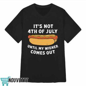 It's Not 4th Of July Until My Wiener Comes Out Shirt
