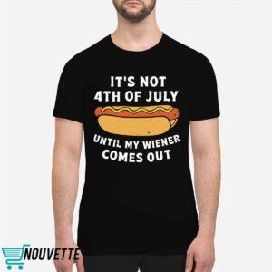 It's Not 4th Of July Until My Wiener Comes Out Shirt