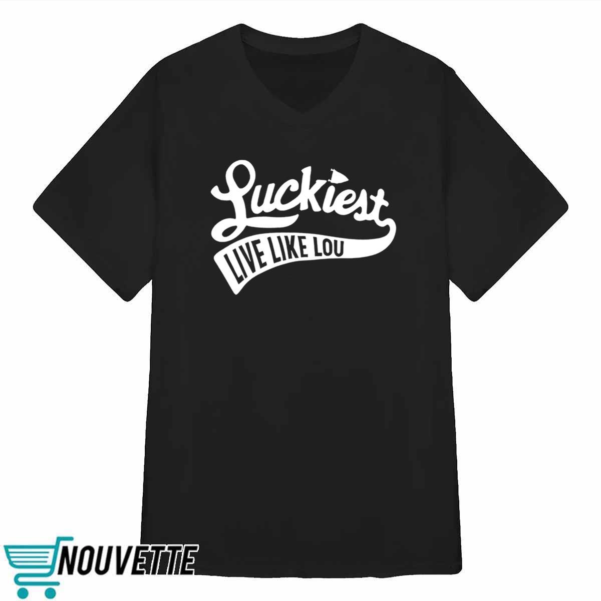 Luckiest Live Like Lou Shirt Luckiest Live Like Lou Shirt