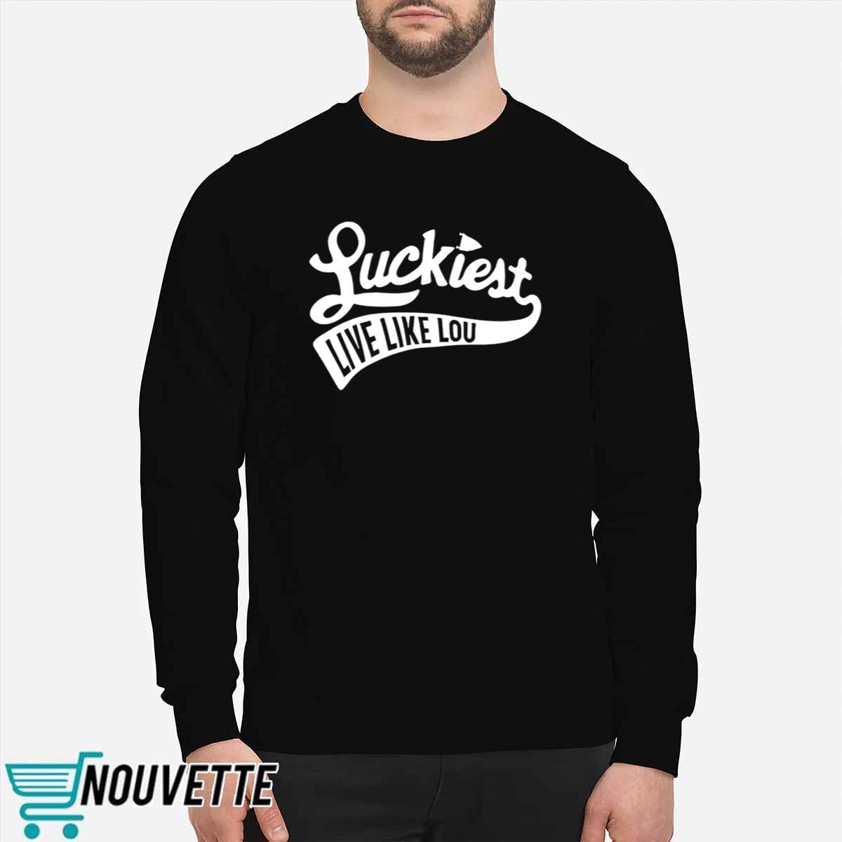 Luckiest Live Like Lou Shirt Luckiest Live Like Lou Shirt
