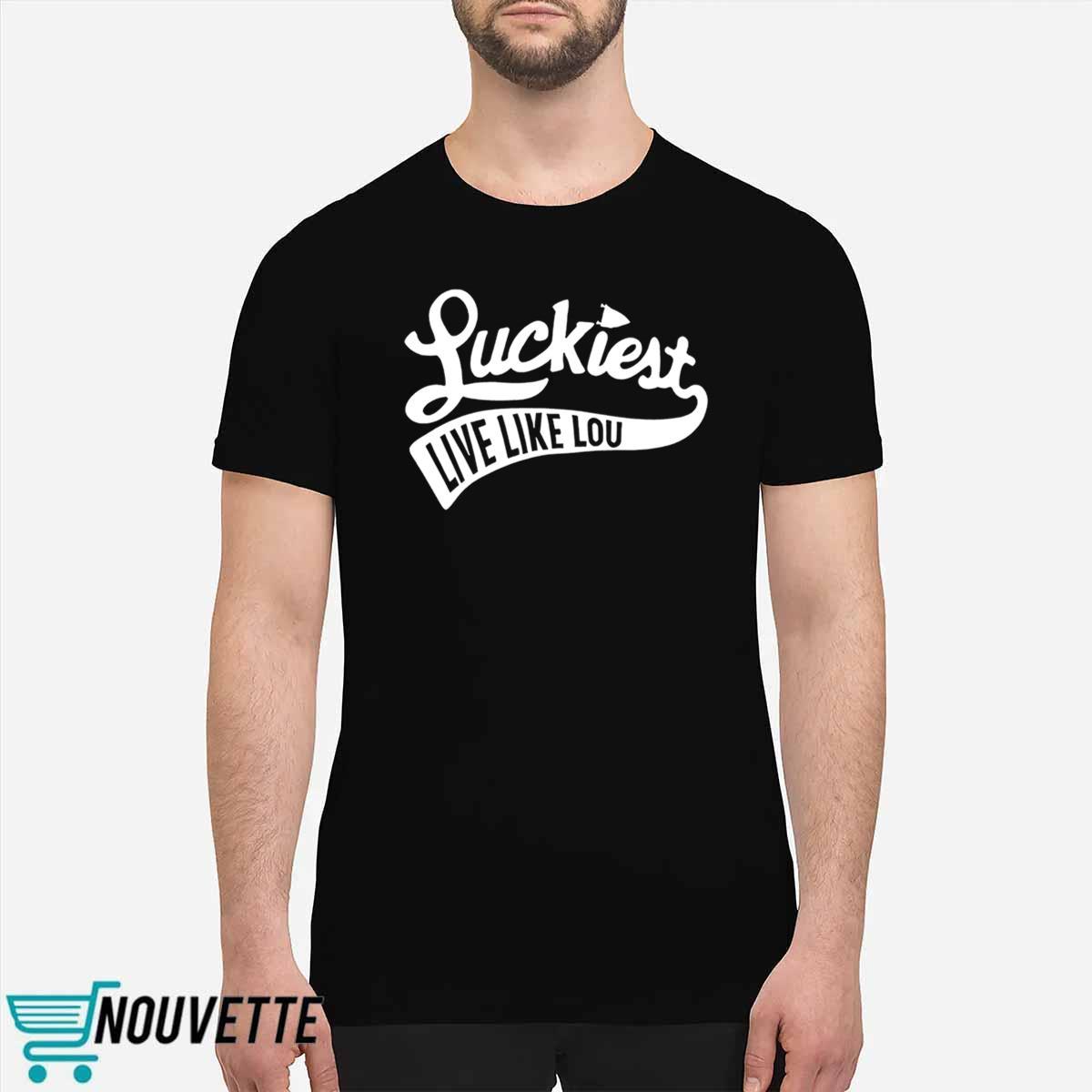 Luckiest Live Like Lou Shirt Luckiest Live Like Lou Shirt