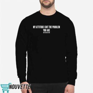 My Attitude Isn't the Problem You Are Shirt 2 My Attitude Isn't the Problem You Are Shirt