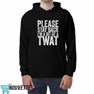 Please Stay Back I’m A Bit Of A Twat Shirt