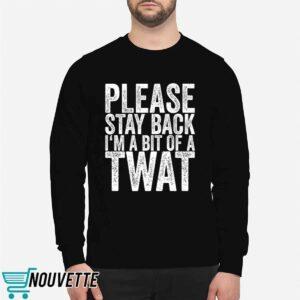 Please Stay Back I’m A Bit Of A Twat Shirt